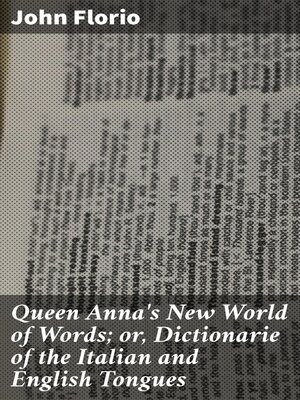 cover image of Queen Anna's New World of Words; or, Dictionarie of the Italian and English Tongues